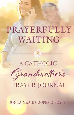 L'attente dans la prière : Journal de prière d'une grand-mère catholique - Prayerfully Waiting: A Catholic Grandmother's Prayer Journal