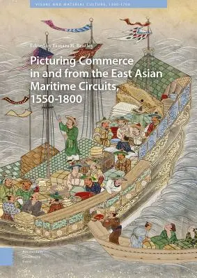 L'image du commerce dans et à partir des circuits maritimes d'Asie de l'Est, 1550-1800 - Picturing Commerce in and from the East Asian Maritime Circuits, 1550-1800