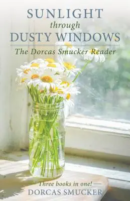 La lumière du soleil à travers des fenêtres poussiéreuses : Le livre de Dorcas Smucker - Sunlight Through Dusty Windows: The Dorcas Smucker Reader