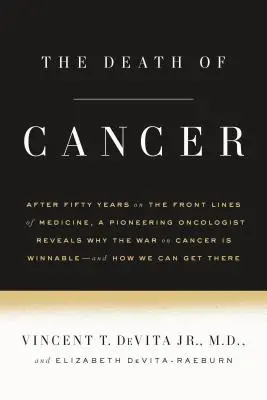 La mort du cancer : Après cinquante ans sur le front de la médecine, un oncologue pionnier révèle pourquoi la guerre contre le cancer peut être gagnée--A - The Death of Cancer: After Fifty Years on the Front Lines of Medicine, a Pioneering Oncologist Reveals Why the War on Cancer Is Winnable--A