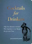 Cocktails pour buveurs : Des cocktails artisanaux, pas même lointains, avec trois ingrédients ou moins, qui vont droit au but - Cocktails for Drinkers: Not-Even-Remotely-Artisanal, Three-Ingredient-Or-Less Cocktails That Get to the Point