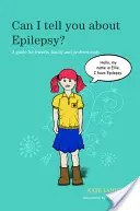 L'épilepsie, je peux vous en parler&nbsp;? Un guide pour les amis, la famille et les professionnels - Can I Tell You about Epilepsy?: A Guide for Friends, Family and Professionals