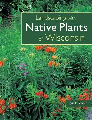 L'aménagement paysager avec les plantes indigènes du Wisconsin - Landscaping with Native Plants of Wisconsin