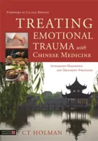 Traiter les traumatismes émotionnels avec la médecine chinoise : Stratégies intégrées de diagnostic et de traitement - Treating Emotional Trauma with Chinese Medicine: Integrated Diagnostic and Treatment Strategies