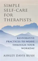 L'auto-soin simple pour les thérapeutes : Pratiques réparatrices à intégrer dans votre journée de travail - Simple Self-Care for Therapists: Restorative Practices to Weave Through Your Workday