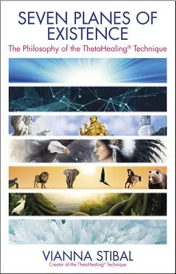 Sept plans d'existence : La philosophie de la technique Thetahealing(r) - Seven Planes of Existence: The Philosophy of the Thetahealing(r) Technique