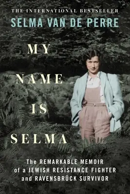 Mon nom est Selma : les mémoires remarquables d'une résistante juive et d'une survivante des Ravensbrck - My Name Is Selma: The Remarkable Memoir of a Jewish Resistance Fighter and Ravensbrck Survivor