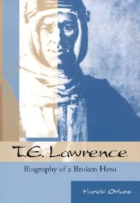 T. E. Lawrence : Biographie d'un héros brisé - T. E. Lawrence: Biography of a Broken Hero