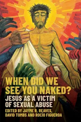 Quand t'avons-nous vu nu ? Jésus victime d'abus sexuels - When Did We See You Naked?: Jesus as a Victim of Sexual Abuse