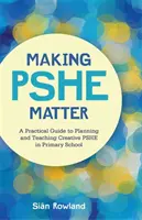 Making Pshe Matter : Un guide pratique pour planifier et enseigner le psé créatif à l'école primaire - Making Pshe Matter: A Practical Guide to Planning and Teaching Creative Pshe in Primary School