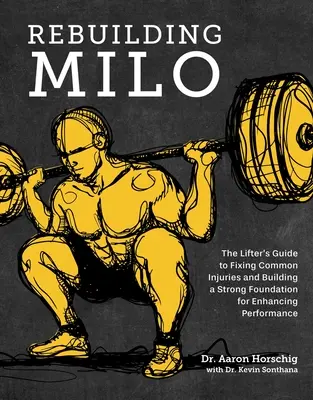 Rebuilding Milo : The Lifter's Guide to Fixing Common Injuries and Building a Strong Foundation for Enhancing Performance (Reconstruire Milo : Le guide du lifteur pour réparer les blessures courantes et construire une base solide pour améliorer les performances) - Rebuilding Milo: The Lifter's Guide to Fixing Common Injuries and Building a Strong Foundation for Enhancing Performance