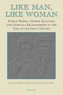 Tel homme, telle femme : Femmes romaines, qualités de genre et relations conjugales au tournant du premier siècle - Like Man, Like Woman: Roman Women, Gender Qualities and Conjugal Relationships at the Turn of the First Century