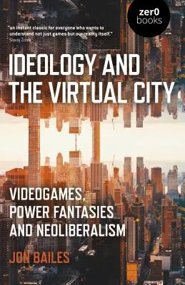 Idéologie et ville virtuelle : Jeux vidéo, fantasmes de pouvoir et néolibéralisme - Ideology and the Virtual City: Videogames, Power Fantasies and Neoliberalism