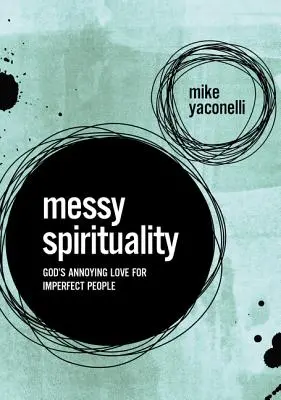 Messy Spirituality : L'amour ennuyeux de Dieu pour les personnes imparfaites - Messy Spirituality: God's Annoying Love for Imperfect People