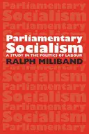 Socialisme parlementaire : une étude de la politique du travail - Parliamentary Socialism: A Study in the Politics of Labour