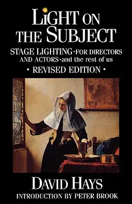 Lumière sur le sujet : L'éclairage de scène pour les metteurs en scène et les acteurs : Et le reste d'entre nous - Light on the Subject: Stage Lighting for Directors & Actors: And the Rest of Us