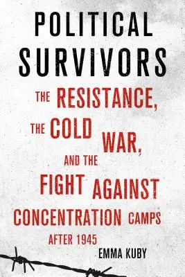 Survivants politiques : La résistance, la guerre froide et la lutte contre les camps de concentration après 1945 - Political Survivors: The Resistance, the Cold War, and the Fight Against Concentration Camps After 1945