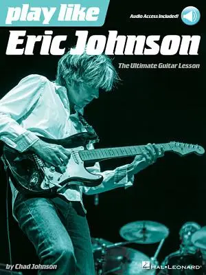 Jouer comme Eric Johnson : Le livre de leçons de guitare ultime avec pistes audio en ligne - Play Like Eric Johnson: The Ultimate Guitar Lesson Book with Online Audio Tracks