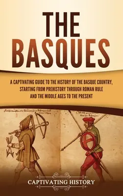 Les Basques : Un guide captivant de l'histoire du Pays basque, depuis la préhistoire jusqu'au Moyen Âge, en passant par la domination romaine. - The Basques: A Captivating Guide to the History of the Basque Country, Starting from Prehistory through Roman Rule and the Middle A