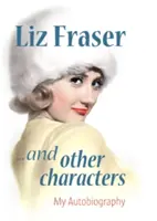 Liz Fraser... et autres personnages - Mon autobiographie - Liz Fraser... and Other Characters - My Autobiography