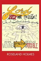 Seigneur, aidez-moi, je suis coincé&nbsp;! Quand aller de l'avant semble impossible - Lord Help Me I'm Stuck!: When Moving Forward Seems Impossible