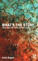 Quelle est l'histoire ? Essais sur l'art, le théâtre et la narration - What's the Story: Essays about Art, Theater and Storytelling