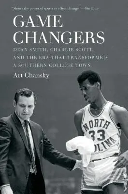 Changeurs de jeu : Dean Smith, Charlie Scott et l'ère qui a transformé une ville universitaire du Sud - Game Changers: Dean Smith, Charlie Scott, and the Era That Transformed a Southern College Town