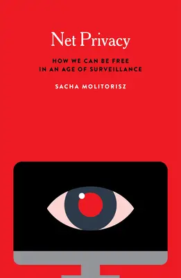 La vie privée sur Internet : Comment être libre à l'ère de la surveillance - Net Privacy: How We Can Be Free in an Age of Surveillance