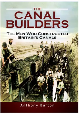 Les bâtisseurs de canaux : Les hommes qui ont construit les canaux britanniques - The Canal Builders: The Men Who Constructed Britain's Canals