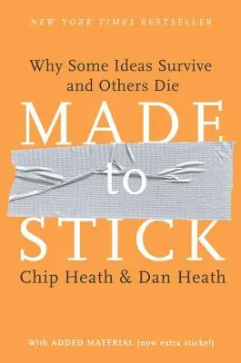 Made to Stick : Pourquoi certaines idées survivent et d'autres meurent - Made to Stick: Why Some Ideas Survive and Others Die