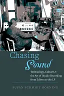 Chasing Sound : Technologie, culture et art de l'enregistrement en studio, d'Edison au microsillon - Chasing Sound: Technology, Culture, and the Art of Studio Recording from Edison to the LP