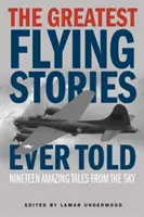 Les plus belles histoires de vol jamais racontées : Dix-neuf récits étonnants venus du ciel - The Greatest Flying Stories Ever Told: Nineteen Amazing Tales From The Sky