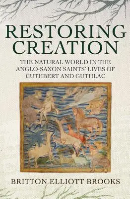 Restaurer la création : Le monde naturel dans les vies des saints anglo-saxons Cuthbert et Guthlac - Restoring Creation: The Natural World in the Anglo-Saxon Saints' Lives of Cuthbert and Guthlac