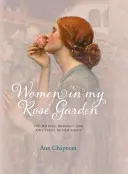 Les femmes de ma roseraie - L'histoire, la romance et l'aventure des roses anciennes - Women in My Rose Garden - The History, Romance and Adventure of Old Roses