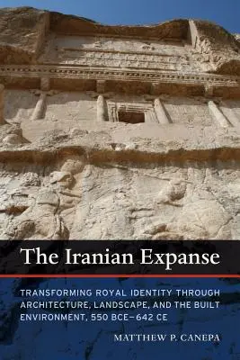 L'étendue iranienne : Transformation de l'identité royale par l'architecture, le paysage et l'environnement bâti, 550 Bce-642 Ce - The Iranian Expanse: Transforming Royal Identity Through Architecture, Landscape, and the Built Environment, 550 Bce-642 Ce
