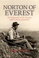 Norton de l'Everest - La biographie de E.F. Norton, soldat et alpiniste - Norton of Everest - The biography of E.F. Norton, soldier and mountaineer