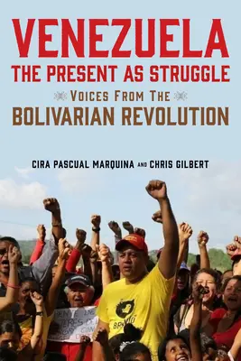 Venezuela, le présent comme lutte : Les voix de la révolution bolivarienne - Venezuela, the Present as Struggle: Voices from the Bolivarian Revolution