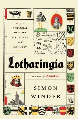 La Lotharingie : Une histoire personnelle du pays perdu de l'Europe - Lotharingia: A Personal History of Europe's Lost Country