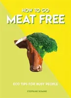 Comment se passer de viande : Conseils écologiques pour les gens occupés - How to Go Meat Free: Eco Tips for Busy People