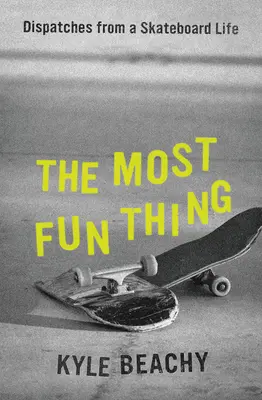 The Most Fun Thing : Dispatches from a Skateboard Life (La chose la plus amusante : dépêches d'une vie de skateboard) - The Most Fun Thing: Dispatches from a Skateboard Life