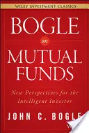 Bogle sur les fonds communs de placement : Nouvelles perspectives pour l'investisseur intelligent - Bogle on Mutual Funds: New Perspectives for the Intelligent Investor