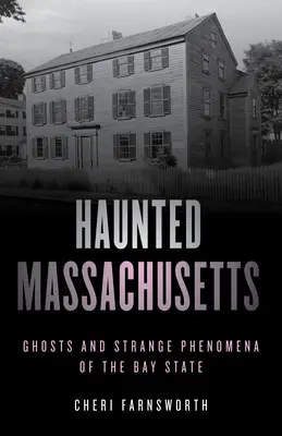 Massachusetts hanté : Fantômes et phénomènes étranges de l'État de la Baie, deuxième édition - Haunted Massachusetts: Ghosts and Strange Phenomena of the Bay State, Second Edition