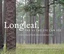 Longleaf, Far as the Eye Can See : Une nouvelle vision de la forêt la plus riche d'Amérique du Nord - Longleaf, Far as the Eye Can See: A New Vision of North America's Richest Forest