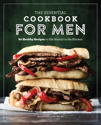 The Essential Cookbook for Men : 85 Healthy Recipes to Get Started in the Kitchen (Le livre de cuisine essentiel pour les hommes : 85 recettes saines pour commencer à cuisiner) - The Essential Cookbook for Men: 85 Healthy Recipes to Get Started in the Kitchen