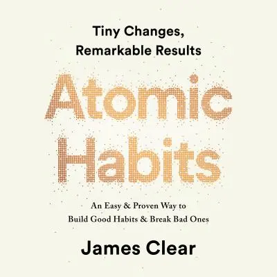 Les habitudes atomiques : Un moyen facile et éprouvé de développer de bonnes habitudes et de se débarrasser des mauvaises AUDIOBOOK - Atomic Habits: An Easy & Proven Way to Build Good Habits & Break Bad Ones AUDIOBOOK