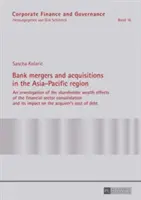 Bank mergers and acquisitions in the Asia-Pacific region ; An investigation of the shareholder wealth effects of the financial sector consolidation and - Bank mergers and acquisitions in the Asia-Pacific region; An investigation of the shareholder wealth effects of the financial sector consolidation and