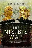 La guerre de Nisibis : la défense de l'Orient romain, Ad 337-363 - The Nisibis War: The Defence of the Roman East, Ad 337-363