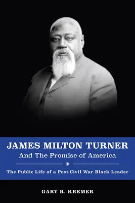 James Milton Turner et la promesse de l'Amérique : La vie publique d'un leader noir après la guerre civile - James Milton Turner and the Promise of America: The Public Life of a Post-Civil War Black Leader