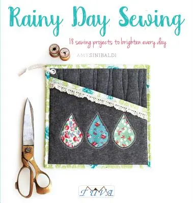 Rainy Day Sewing : 18 projets de couture pour égayer chaque jour - Rainy Day Sewing: 18 Sewing Projects to Brighten Every Day