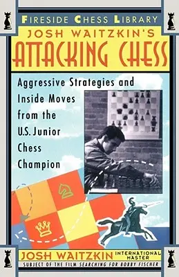 Attacking Chess : Stratégies agressives et coups cachés du champion d'échecs junior des États-Unis - Attacking Chess: Aggressive Strategies and Inside Moves from the U.S. Junior Chess Champion